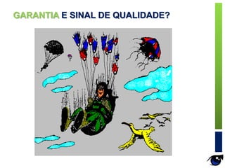 GARANTIA E SINAL DE QUALIDADE?
 