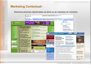 Marketing Contextual: Direciona anúncios relacionados ao tema ou ao interesse do momento . 