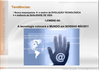 Tendências: Nunca esqueçamos    o motivo da EVOLUÇÃO TECNOLÓGICA é a  melhoria da QUALIDADE DE VIDA . LEMBRE-SE:  A tecnologia colocará o MUNDO em NOSSAS MÃOS!!! 