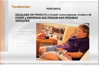 Tendências: PORTANTO, ESCOLHER  UM PRODUTO é investir numa empresa. Invista e dê  PODER a EMPRESAS QUE PENSAM NAS PRÓXIMAS GERAÇÕES . Nós escolhemos a quem damos nosso $$$. O Poder do Consumo, está em nossas mãos. 