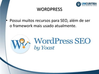 • Possui muitos recursos para SEO, além de ser
o framework mais usado atualmente.
WORDPRESS
 