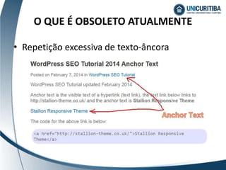 O QUE É OBSOLETO ATUALMENTE
• Repetição excessiva de texto-âncora
 