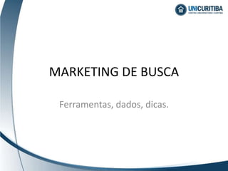 MARKETING DE BUSCA
Ferramentas, dados, dicas.
 