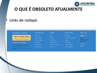 O QUE É OBSOLETO ATUALMENTE
• Links de rodapé.
 