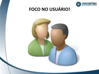 FOCO NO USUÁRIO!
 