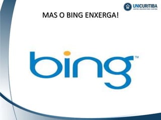 MAS O BING ENXERGA!
 