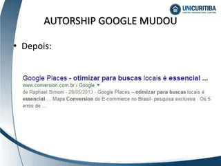 • Depois:
AUTORSHIP GOOGLE MUDOU
 
