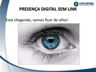 Está chegando, vamos ficar de olho!
PRESENÇA DIGITAL SEM LINK
 