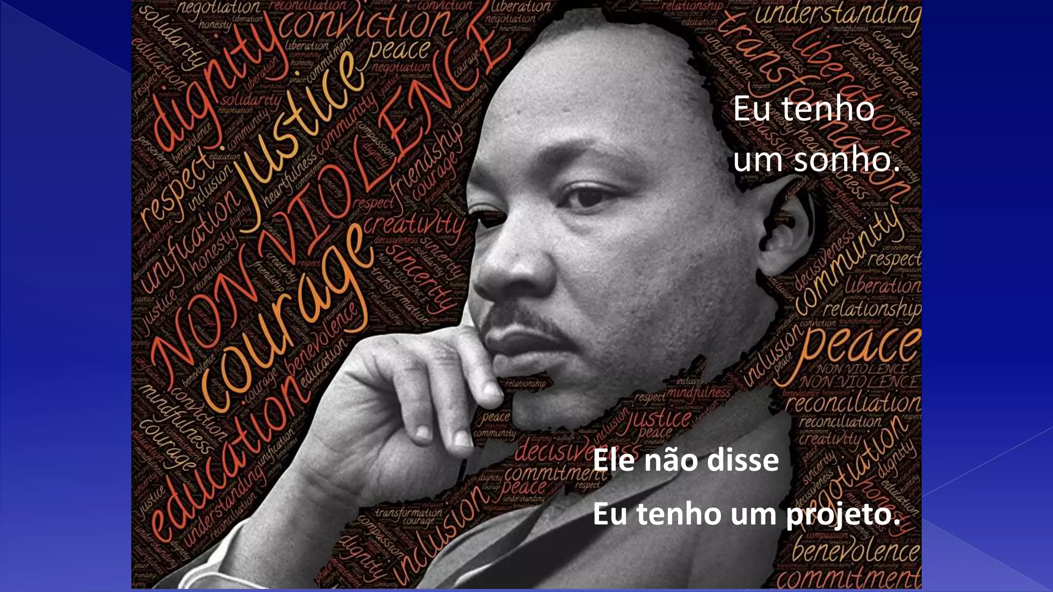 Eu tenho
um sonho.
Ele não disse
Eu tenho um projeto.
 