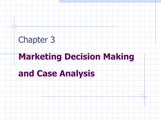 Chapter 3 Marketing Decision Making  and Case Analysis 