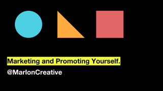 Marketing and Promoting Yourself.
@MarlonCreative
 