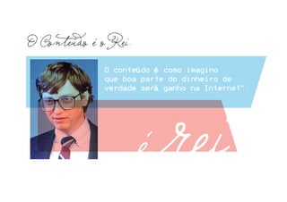 O conteúdo é como imagino
que boa parte do dinheiro de
verdade será ganho na Internet”.
 