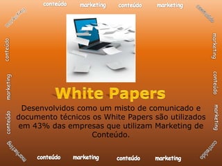 Desenvolvidos como um misto de comunicado e
documento técnicos os White Papers são utilizados
em 43% das empresas que utilizam Marketing de
                   Conteúdo.
 