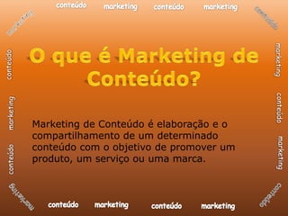 Marketing de Conteúdo é elaboração e o
compartilhamento de um determinado
conteúdo com o objetivo de promover um
produto, um serviço ou uma marca.
 