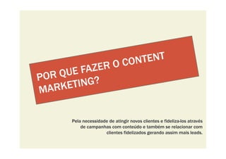 Pela necessidade de atingir novos clientes e fideliza-los através
de campanhas com conteúdo e também se relacionar com
clientes fidelizados gerando assim mais leads.clientes fidelizados gerando assim mais leads.
 