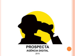 2015
PROSPECTA
AGÊNCIA DIGITAL
 