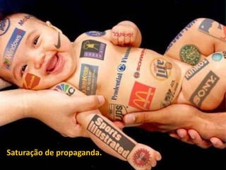 Saturação de propaganda.