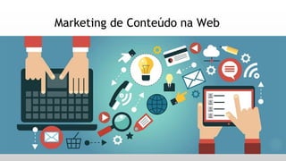 Marketing de Conteúdo na Web
 