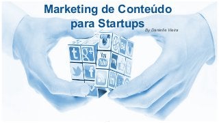Marketing de Conteúdo
para StartupsBy Danielle Vieira
 