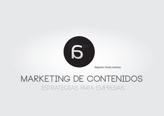 tm


                    Alejandro Tomás martínez



marketing de contenidos
   estrategias para empresas
 