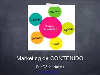 Marketing de CONTENIDO 
Por ÓScar Nájera 
www.syonetwork.com 
 