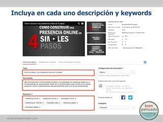 Incluya en cada uno descripción y keywords

www.bienpensado.com	
  

 