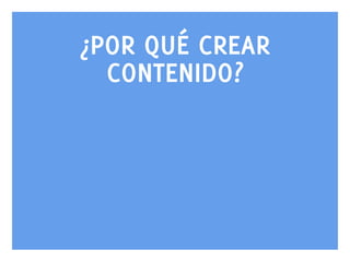 ¿POR QUÉ CREAR
CONTENIDO?

www.bienpensado.com	
  

 