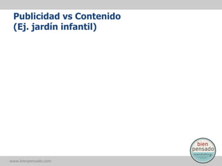 Publicidad vs Contenido
(Ej. jardín infantil)

www.bienpensado.com	
  

 