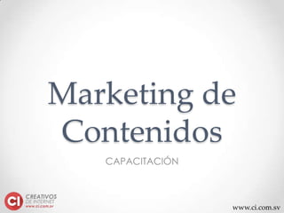 www.ci.com.sv
Marketing de
Contenidos
CAPACITACIÓN
 