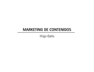 MARKETING DE CONTENIDOS
Iñigo Gallo
 