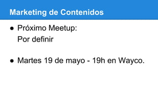 Marketing de Contenidos
¿Qué herramienta podemos utilizar
para saber que nuestro contenido
fue compartido?
6
 