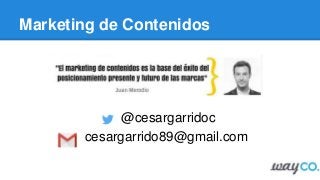 Marketing de Contenidos
@cesargarridoc
cesargarrido89@gmail.com
 
