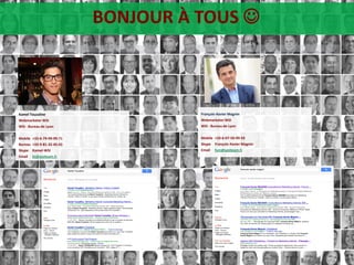 BONJOUR À TOUS 
Kamel Touzaline
Webmarketer WSI
WSI - Bureau de Lyon
Mobile +33-6-79-99-99-71
Bureau +33-9-81-32-45-65
Skype Kamel-WSI
Email kt@wsiteam.fr
François-Xavier Magnin
Webmarketer WSI
WSI - Bureau de Lyon
Mobile +33-6-07-50-99-59
Skype François-Xavier Magnin
Email fxm@wsiteam.fr
 