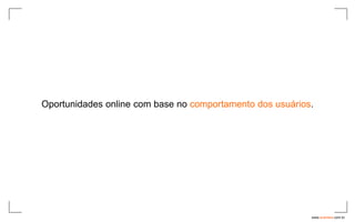 Oportunidades online com base no comportamento dos usuários.




                                                           www.avantare.com.br
 