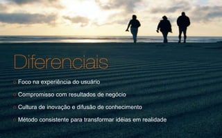 ○ Foco na experiência do usuário

○ Compromisso com resultados de negócio

○ Cultura de inovação e difusão de conhecimento

○ Método consistente para transformar idéias em realidade

                                                            www.avantare.com.br
 