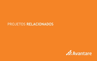 PROJETOS RELACIONADOS




                        www.avantare.com.br
 