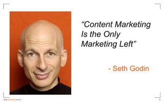 “Content Marketing
                      Is the Only
                      Marketing Left”

                             - Seth Godin



www.avantare.com.br                         5
 