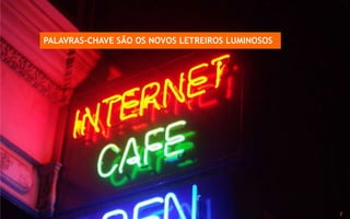 PALAVRAS-CHAVE SÃO OS NOVOS LETREIROS LUMINOSOS




www.avantare.com.br                                                 7
 