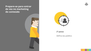 Prepare-se para entrar
de vez no marketing
de conteúdo
2º passo
Deﬁna seu público
 