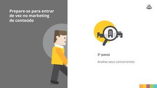 Prepare-se para entrar
de vez no marketing
de conteúdo
3º passo
Analise seus concorrentes
 
