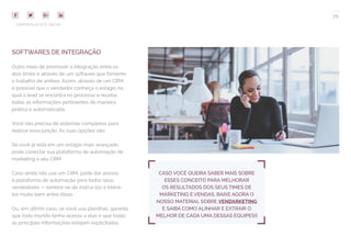 76
COMPARTILHE ESTE EBOOK!
SOFTWARES DE INTEGRAÇÃO
Outro meio de promover a integração entre os
dois times é através de um software que fomente
o trabalho de ambos. Assim, através de um CRM,
é possível que o vendedor conheça o estágio na
qual a lead se encontra no processo e receba
todas as informações pertinentes de maneira
prática e automatizada.
Você não precisa de sistemas complexos para
realizar essa junção. As suas opções são:
Se você já está em um estágio mais avançado,
pode conectar sua plataforma de automação de
marketing a seu CRM;
Caso ainda não use um CRM, pode dar acesso
à plataforma de automação para todos seus
vendedores — lembre-se de instrui-los e treiná-
los muito bem antes disso;
Ou, em último caso, se você usa planilhas, garanta
que todo mundo tenha acesso a elas e que todas
as principais informações estejam explicitadas.
CASO VOCÊ QUEIRA SABER MAIS SOBRE
ESSES CONCEITO PARA MELHORAR
OS RESULTADOS DOS SEUS TIMES DE
MARKETING E VENDAS, BAIXE AGORA O
NOSSO MATERIAL SOBRE VENDARKETING
E SAIBA COMO ALINHAR E EXTRAIR O
MELHOR DE CADA UMA DESSAS EQUIPES!]
 