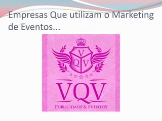Empresas Que utilizam o Marketing
de Eventos...
 
