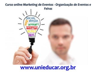 Curso online Marketing de Eventos - Organização de Eventos e
Feiras
www.unieducar.org.br
 
