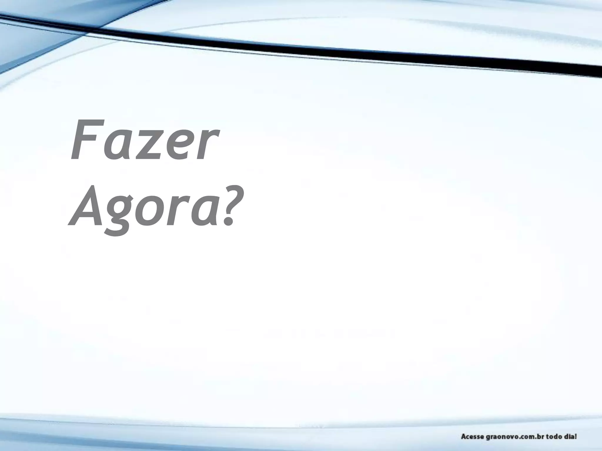 Fazer
Agora?
 