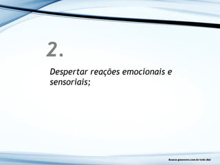 2.
Despertar reações emocionais e
sensoriais;
 
