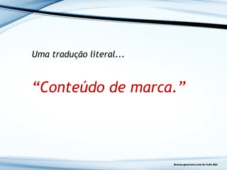 Uma tradução literal...
“Conteúdo de marca.”
 