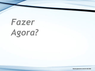 Fazer
Agora?
 