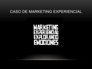 CASO DE MARKETING EXPERIENCIAL
 