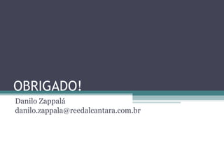 OBRIGADO! Danilo Zappalá [email_address] 