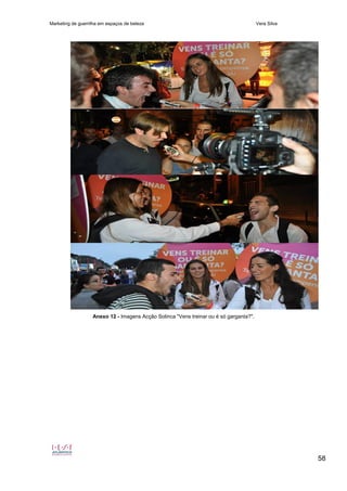 Marketing de guerrilha em espaços de beleza Vera Silva
58
Anexo 12 - Imagens Acção Solinca "Vens treinar ou é só garganta?".
 